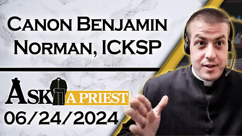 Ask A Priest Live with Canon Benjamin Norman, ICKSP - 6/24/24