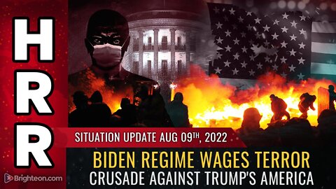Situation Update, Aug 9, 2022 - Biden regime wages TERROR CRUSADE against Trump's America