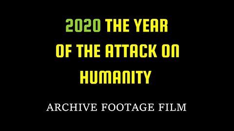2020 THE YEAR OF THE ATTACK ON HUMANITY - ARCHIVE FOOTAGE FILM