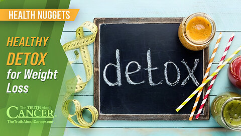The Truth About Cancer: Health Nugget 63 - Healthy Detox for Weight Loss