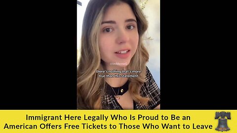 Immigrant Here Legally Who Is Proud to Be an American Offers Free Tickets to Those Who Want to Leave