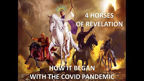 THE 4 HORSES OF REVELATION - HOW IT BEGAN WITH THE COVID 19 PANDEMIC - THE MEANING OF EACH HORSE REVEALED