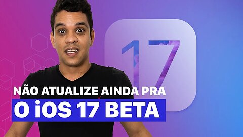 Porque você NÃO DEVE atualizar pro iOS 17! Entenda o motivo