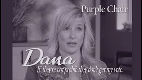 PURPLE CHAIR: DANA--The most important voting issue for me is prolife