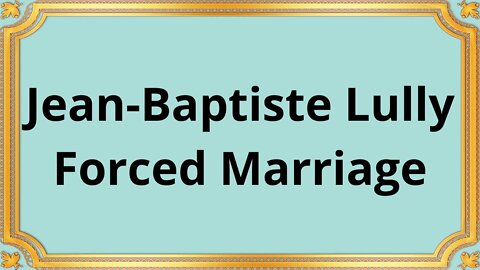 Jean-Baptiste Lully Forced Marriage