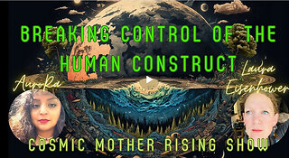 Breaking Control of the Human Construct | Cosmic Mother Rising Show Ep 15