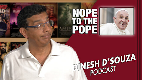 NOPE TO THE POPE Dinesh D’Souza Podcast Ep43