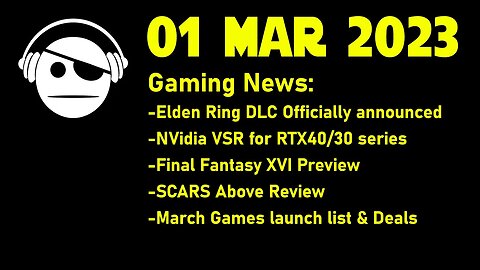 Gaming News | Elden Ring DLC | Nvidia VSR | FF XVI Preview | SCARS Above | 01 MAR 2023