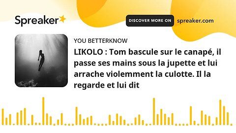 LIKOLO : Tom bascule sur le canapé, il passe ses mains sous la jupette et lui arrache violemment la