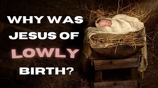 Why was Jesus of lowly birth?