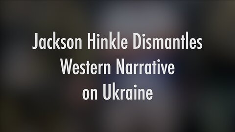 JASON HINKLE DISMANTLES WESTERN NARRATIVE ON UKRAINE