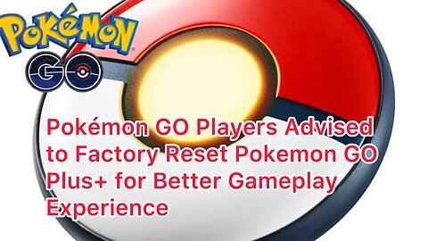 Pokémon GO Players Advised to Factory Reset Pokemon GO Plus+ for Better Gameplay Experience
