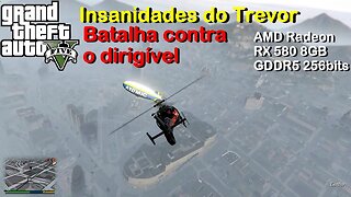 Combate contra o Dirigível - Insanidades do Trevor - GTA 5 - AMD Radeon RX 580 8GB GDDR5 256bits