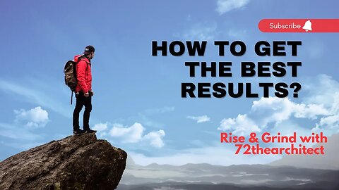 Rise & Grind with 72thearchitect " how to get the best results?"
