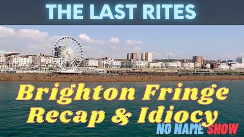 Brighton Fringe Festival Recap & Idiocy