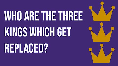 Who are the three kings which get replaced?