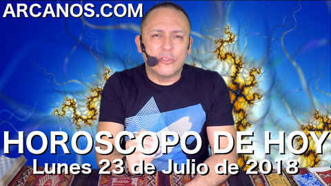 HOROSCOPO DE HOY ARCANOS Lunes 23 de Julio de 2018 (¡CON SORPRESA GOOGLE!)