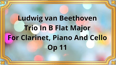 Ludwig van Beethoven Trio In B Flat Major For Clarinet, Piano And Cello, Op 11