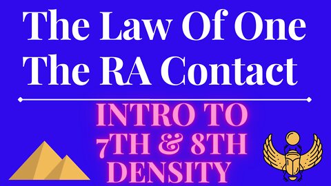 The Law Of One - The RA Contact – This week’s subject is: INTRO TO 7th & 8th DENSITY