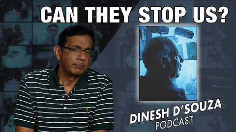 CAN THEY STOP US? Dinesh D’Souza Podcast Ep701