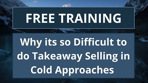 Why its so Difficult to do Takeaway Selling in Cold Approaches (Avoid it like the Plague)