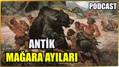 Türkiye'de Yaşamış Antik Mağara Ayısı Klanı | İstanbul Yarımburgaz Mağarası'ndaki Ayı PODCAST