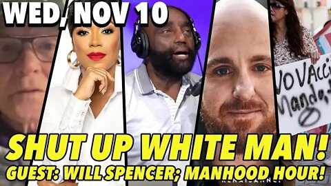 11/10/21 Wed: If You're Wh*te... Shut the F Up!; Manhood Hour!; GUEST: Will Spencer