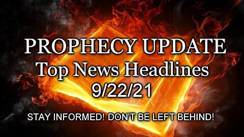 Prophecy Update Top News Headlines - 9/22/21