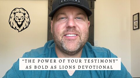 The Power Of Your Testimony | AS BOLD AS LIONS DEVOTIONAL | July 25, 2022