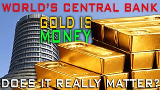 World's Central Bank: GOLD IS MONEY! Does It Really Matter??