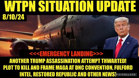 WTPN SIT-UPDATE 8/10/24 “TRUMP PLANE EMERGENCY LANDING, CABAL PLOT @DNC, FULFORD, VT INTEL”