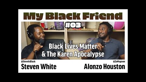 Black Lives Matter & The Karen Apocalypse!! | My Black Friend Podcast // #03