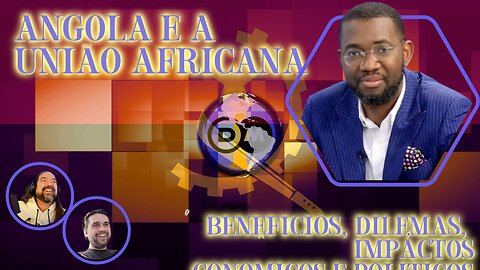 🇦🇴 Angola e a União Africana - Benefícios, Dilemas, Impactos Econômicos e Políticos