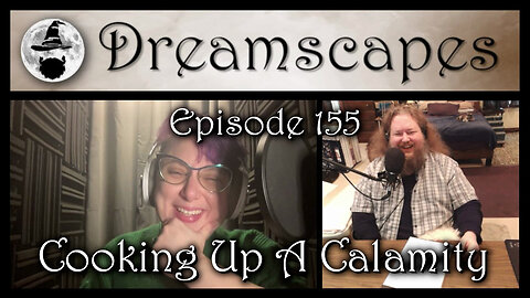 Dreamscapes Episode 155: Cooking Up A Calamity