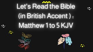 Let's Read the Bible: Matthew 1 to 5 KJV in My Lousy British Accent