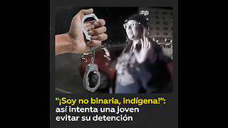 “¡Soy no binaria, indígena!”: así intenta una joven evitar su detención