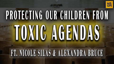Protecting Our Children From Toxic Agendas with Nicole Silas and Alexandra Bruce | MSOM Ep.357