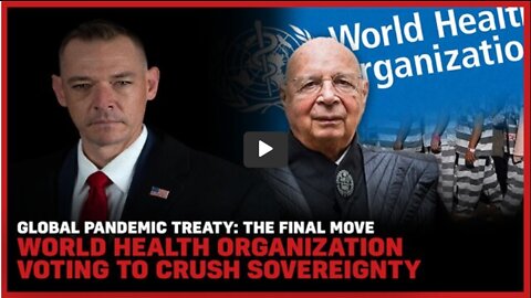 Global Pandemic Treaty: The Final Move, World Health Organization Voting To Crush Sovereignty