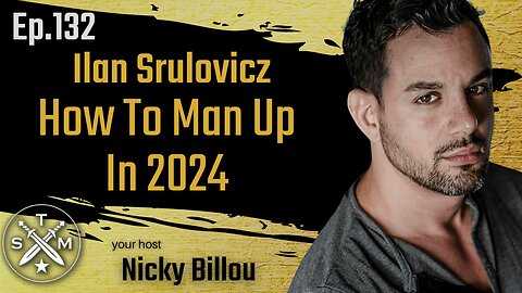 SMP EP132 - Ilan Srulovicz - How To Man Up In 2024