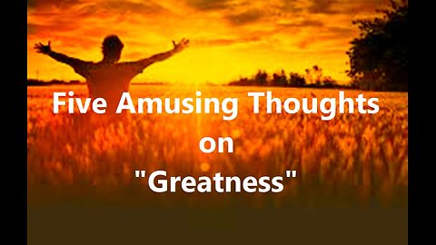 Five Amusing Thoughts on "Greatness"