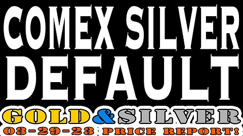 COMEX SILVER DEFAULT 03/29/23 Gold & Silver Price Report