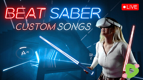 CUSTOM SONGS!! :: BeatSaber VR Stream 💚✨