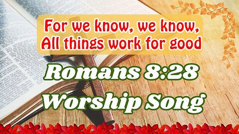 For we know, we know, all things work for good -Hymn Based on Romans 8:28