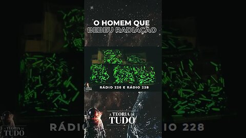 O HOMEM QUE BEBEU RADIAÇÃO!