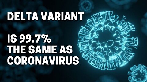 Delta Variant is 99.7% same as coronavirus