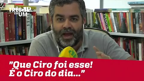 Carlos Andreazza: "Que Ciro foi esse! É o Ciro do dia..."