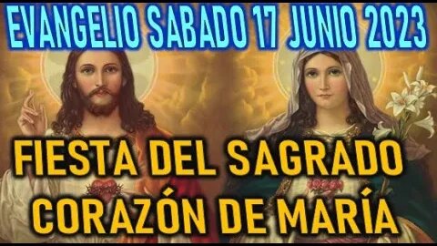 EL EVANGELIO DEL DÍA FIESTA DEL INMACULADO CORAZON DE MARÍA SABADO 17 JUNIO 2023