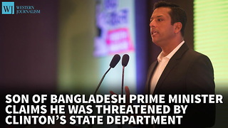 Son Of Bangladesh PM Claims He Was Threatened By Clinton’s State Department With IRS Audit