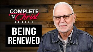 Complete In Christ Series – Being Renewed