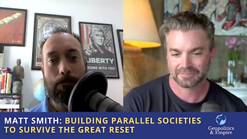 Matt Smith: Building Parallel Societies to Survive the Great Reset